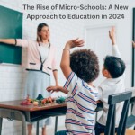 The Rise of Micro-Schools: A New Approach to Education in 2024