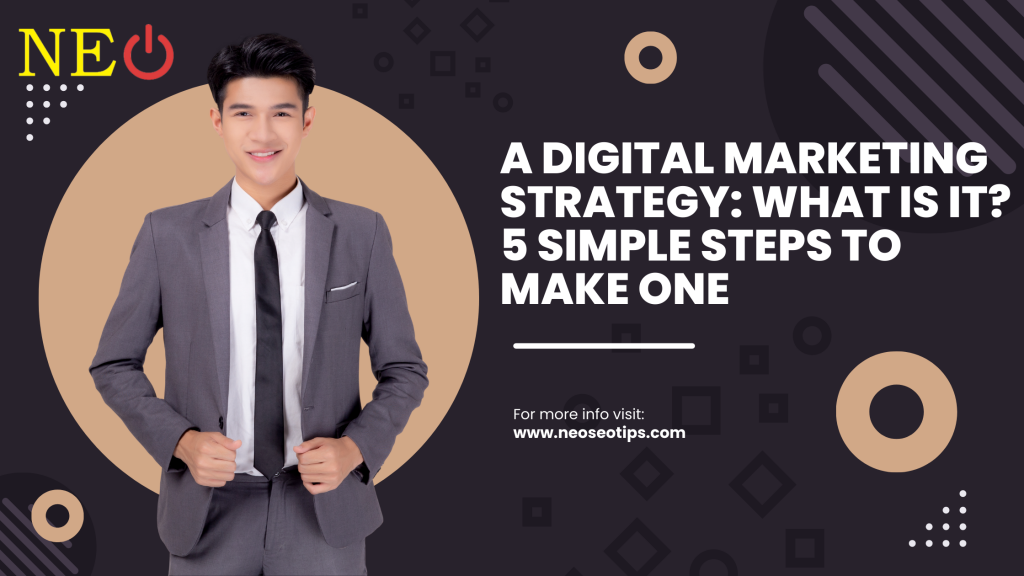 A Digital Marketing Strategy: What Is It? 5 Simple Steps To Make One