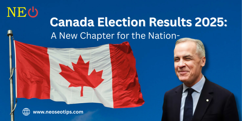 Canada Election Results 2025: A New Chapter for the Nation
