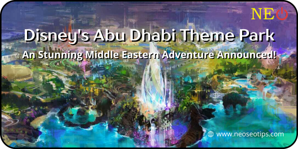 Disney's Abu Dhabi Theme Park: An Stunning Middle Eastern Adventure Announced-