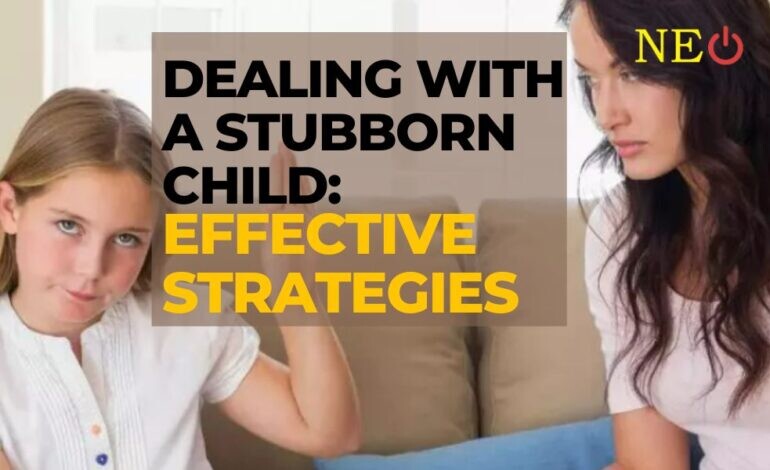 Dealing with a Stubborn Child: Effective Strategies