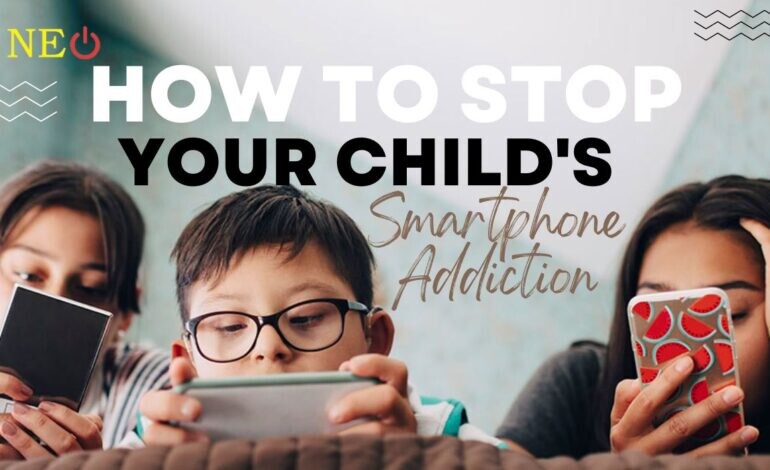 How to Stop Your Child's Smartphone Addiction