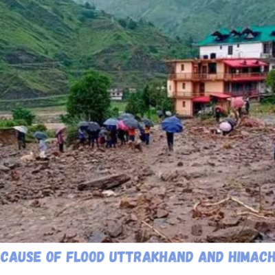 What is the cause Of flood in Uttarakhand & Himachal Pradesh