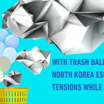 With trash balloons, North Korea escalates tensions while Kim Yo-jong warns of a "new counteraction."