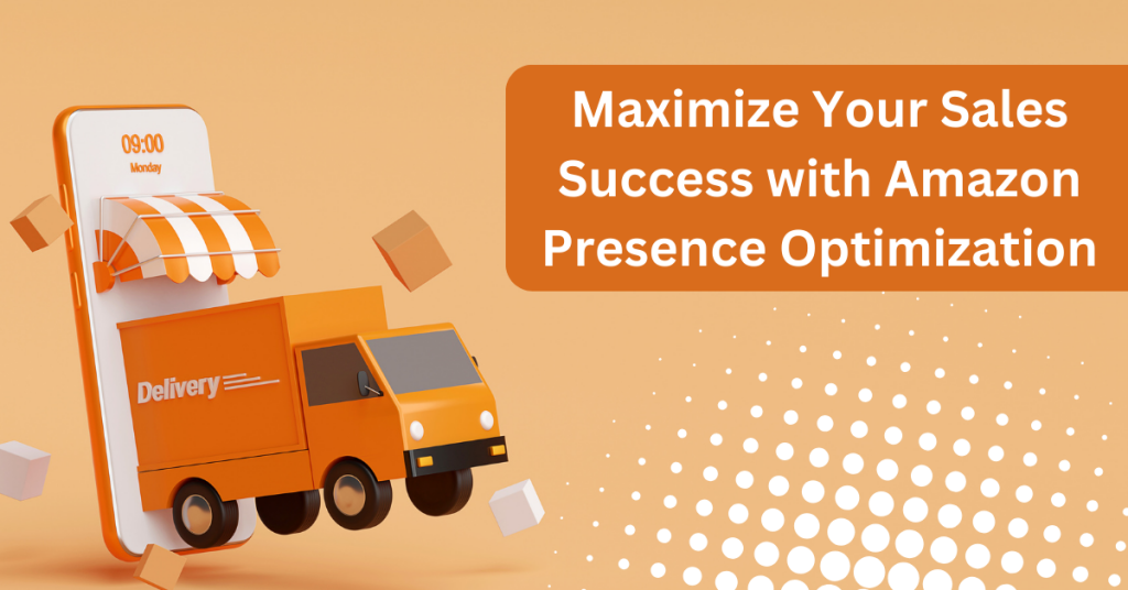 Maximize Your Sales Success with Amazon Presence Optimization
