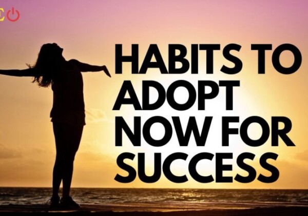 Habits to adopt now for success