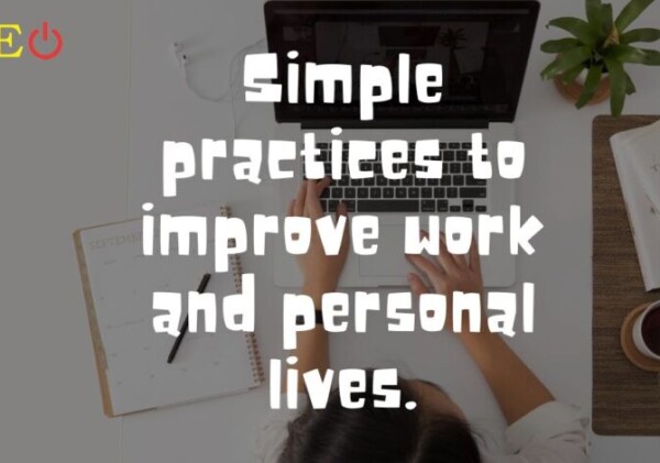 Simple practices will improve both your work and personal lives.