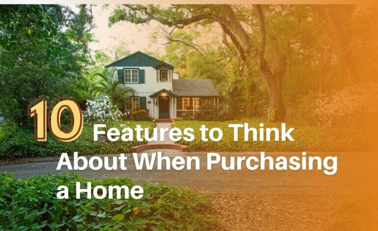 10 Features to Think About When Purchasing a Home
