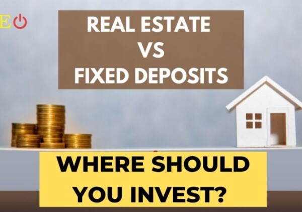 Real estate Vs Fixed deposits: Where should you invest?