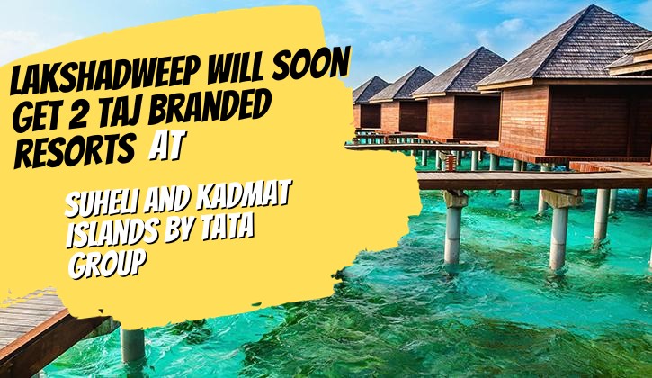 Lakshadweep will soon get 2 Taj branded resorts at Suheli and Kadmat Islands by Tata Group